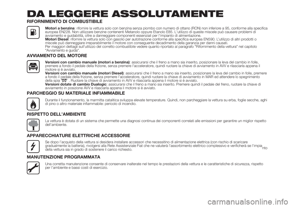 FIAT 500L 2019 Libretto Uso Manutenzione (in Italian) DA LEGGERE ASSOLUTAMENTE
RIFORNIMENTO DI COMBUSTIBILE
Motori a benzina: rifornire la vettura solo con benzina senza piombo con numero di ottano (RON) non inferiore a 95, conforme alla specifica
europe FIAT 500L 2019 Libretto Uso Manutenzione (in Italian) DA LEGGERE ASSOLUTAMENTE
RIFORNIMENTO DI COMBUSTIBILE
Motori a benzina: rifornire la vettura solo con benzina senza piombo con numero di ottano (RON) non inferiore a 95, conforme alla specifica
europe