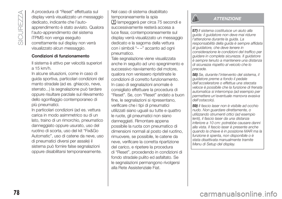 FIAT 500L 2019 Libretto Uso Manutenzione (in Italian) A procedura di “Reset” effettuata sul
display verrà visualizzato un messaggio
dedicato, indicante che l’auto-
apprendimento è stato avviato. Qualora
l'auto-apprendimento del sistema
iTPMS FIAT 500L 2019 Libretto Uso Manutenzione (in Italian) A procedura di “Reset” effettuata sul
display verrà visualizzato un messaggio
dedicato, indicante che l’auto-
apprendimento è stato avviato. Qualora
l'auto-apprendimento del sistema
iTPMS