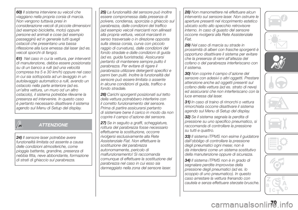 FIAT 500L 2019 Libretto Uso Manutenzione (in Italian) 60)Il sistema interviene su veicoli che
viaggiano nella propria corsia di marcia.
Non vengono tuttavia presi in
considerazione veicoli di piccole dimensioni
(ad esempio biciclette, moto) oppure
person FIAT 500L 2019 Libretto Uso Manutenzione (in Italian) 60)Il sistema interviene su veicoli che
viaggiano nella propria corsia di marcia.
Non vengono tuttavia presi in
considerazione veicoli di piccole dimensioni
(ad esempio biciclette, moto) oppure
person