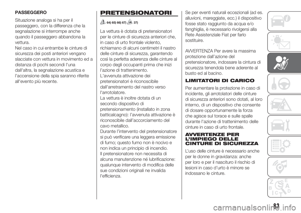 FIAT 500L 2019 Libretto Uso Manutenzione (in Italian) PASSEGGERO
Situazione analoga si ha per il
passeggero, con la differenza che la
segnalazione si interrompe anche
quando il passeggero abbandona la
vettura.
Nel caso in cui entrambe le cinture di
sicur FIAT 500L 2019 Libretto Uso Manutenzione (in Italian) PASSEGGERO
Situazione analoga si ha per il
passeggero, con la differenza che la
segnalazione si interrompe anche
quando il passeggero abbandona la
vettura.
Nel caso in cui entrambe le cinture di
sicur