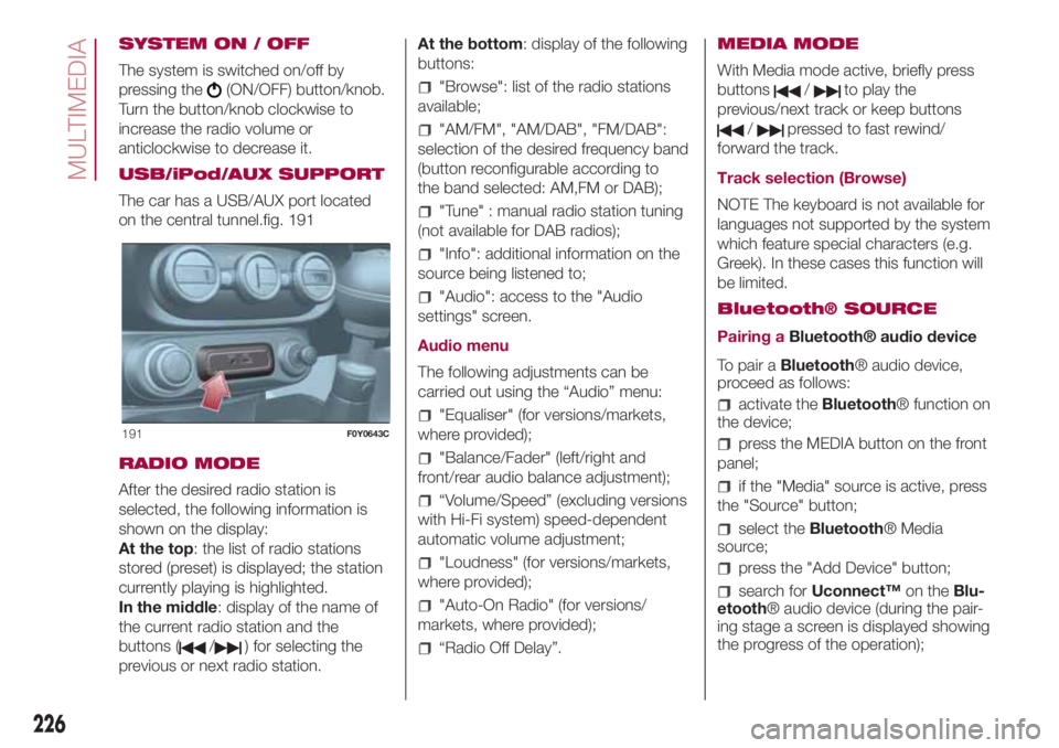 FIAT 500L 2018  Owner handbook (in English) SYSTEM ON / OFF
The system is switched on/off by
pressing the
(ON/OFF) button/knob.
Turn the button/knob clockwise to
increase the radio volume or
anticlockwise to decrease it.
USB/iPod/AUX SUPPORT
Th