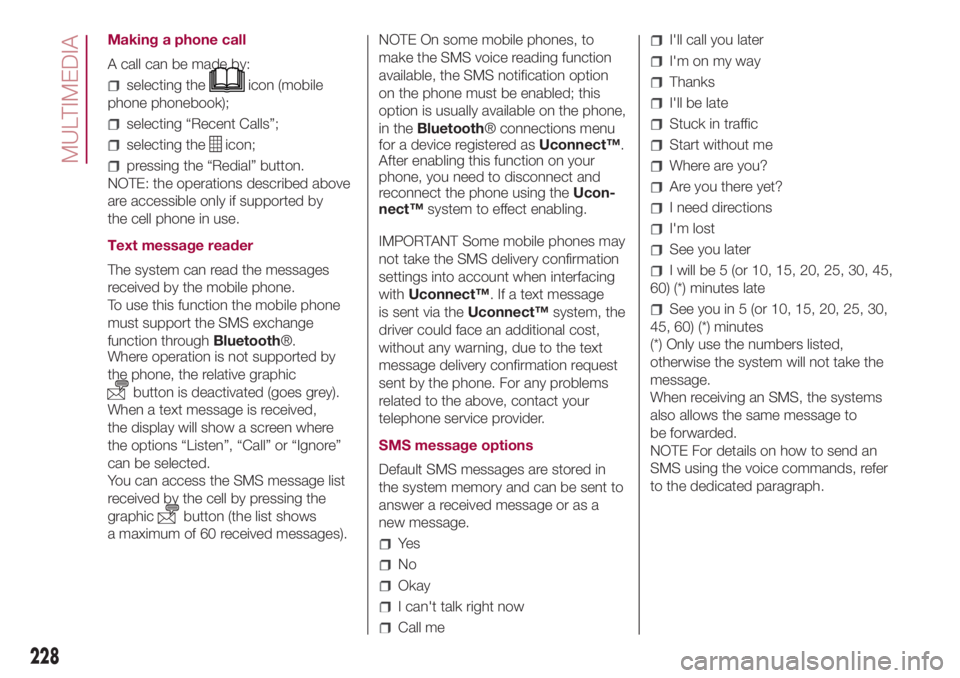 FIAT 500L 2018  Owner handbook (in English) Making a phone call
A call can be made by:
selecting theicon (mobile
phone phonebook);
selecting “Recent Calls”;
selecting theicon;
pressing the “Redial” button.
NOTE: the operations described
