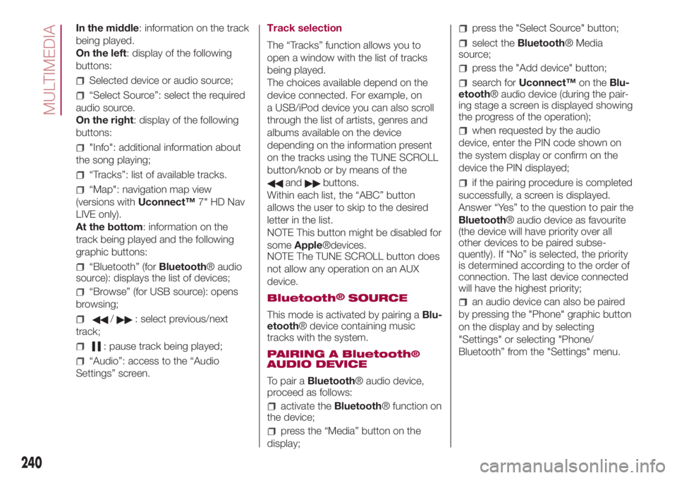FIAT 500L 2018 Owner handbook (in English) In the middle: information on the track
being played.
On the left: display of the following
buttons:
Selected device or audio source;
“Select Source”: select the required
audio source.
On the righ FIAT 500L 2018 Owner handbook (in English) In the middle: information on the track
being played.
On the left: display of the following
buttons:
Selected device or audio source;
“Select Source”: select the required
audio source.
On the righ