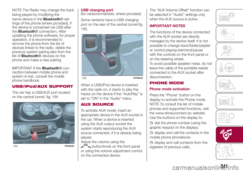 FIAT 500L 2018 Owner handbook (in English) NOTE The Radio may change the track
being played by modifying the
name-device in theBluetooth® set-
tings of the phone (where provided), if
the device is connected via USB after
theBluetooth® connec FIAT 500L 2018 Owner handbook (in English) NOTE The Radio may change the track
being played by modifying the
name-device in theBluetooth® set-
tings of the phone (where provided), if
the device is connected via USB after
theBluetooth® connec