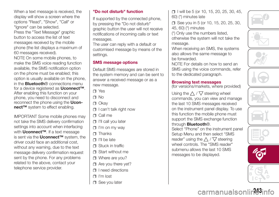 FIAT 500L 2018 Owner handbook (in English) When a text message is received, the
display will show a screen where the
options "Read", "Show", "Call" or
"Ignore" can be selected.
Press the "Text Message" g FIAT 500L 2018 Owner handbook (in English) When a text message is received, the
display will show a screen where the
options "Read", "Show", "Call" or
"Ignore" can be selected.
Press the "Text Message" g