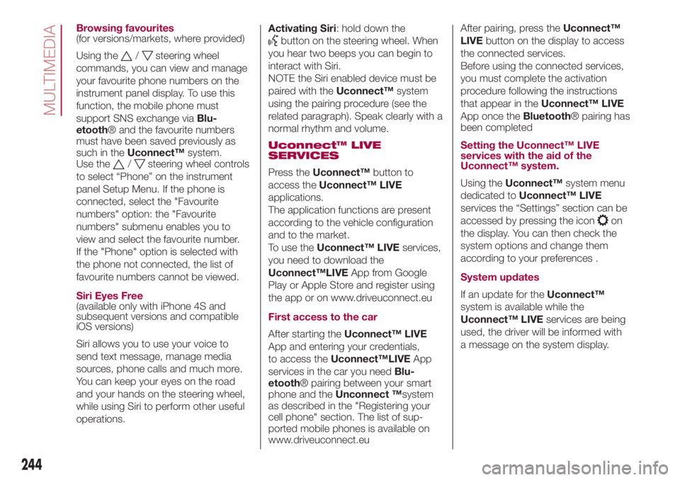 FIAT 500L 2018 Owner handbook (in English) Browsing favourites
(for versions/markets, where provided)
Using the
/steering wheel
commands, you can view and manage
your favourite phone numbers on the
instrument panel display. To use this
functio FIAT 500L 2018 Owner handbook (in English) Browsing favourites
(for versions/markets, where provided)
Using the
/steering wheel
commands, you can view and manage
your favourite phone numbers on the
instrument panel display. To use this
functio