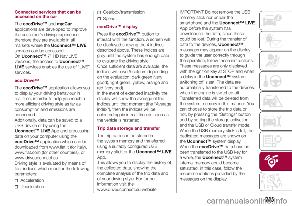 FIAT 500L 2018 Owner handbook (in English) Connected services that can be
accessed on the car
Theeco:Drive™andmy:Car
applications are developed to improve
the customer's driving experience,
therefore they are available in all
markets whe FIAT 500L 2018 Owner handbook (in English) Connected services that can be
accessed on the car
Theeco:Drive™andmy:Car
applications are developed to improve
the customer's driving experience,
therefore they are available in all
markets whe