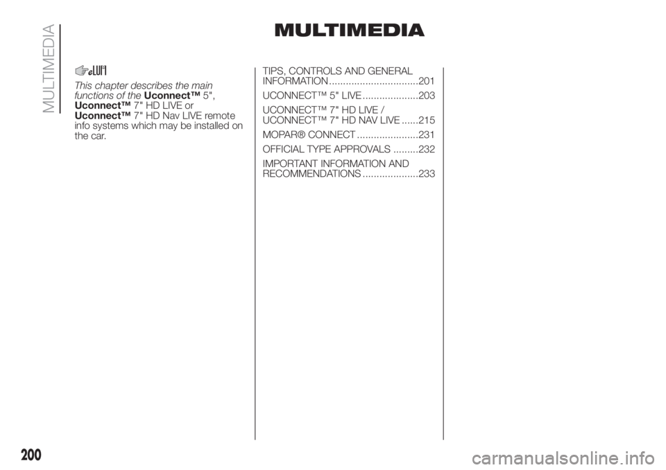 FIAT 500L 2019  Owner handbook (in English) MULTIMEDIA
This chapter describes the main
functions of theUconnect™5",
Uconnect™7" HD LIVE or
Uconnect™7" HD Nav LIVE remote
info systems which may be installed on
the car.TIPS, CON