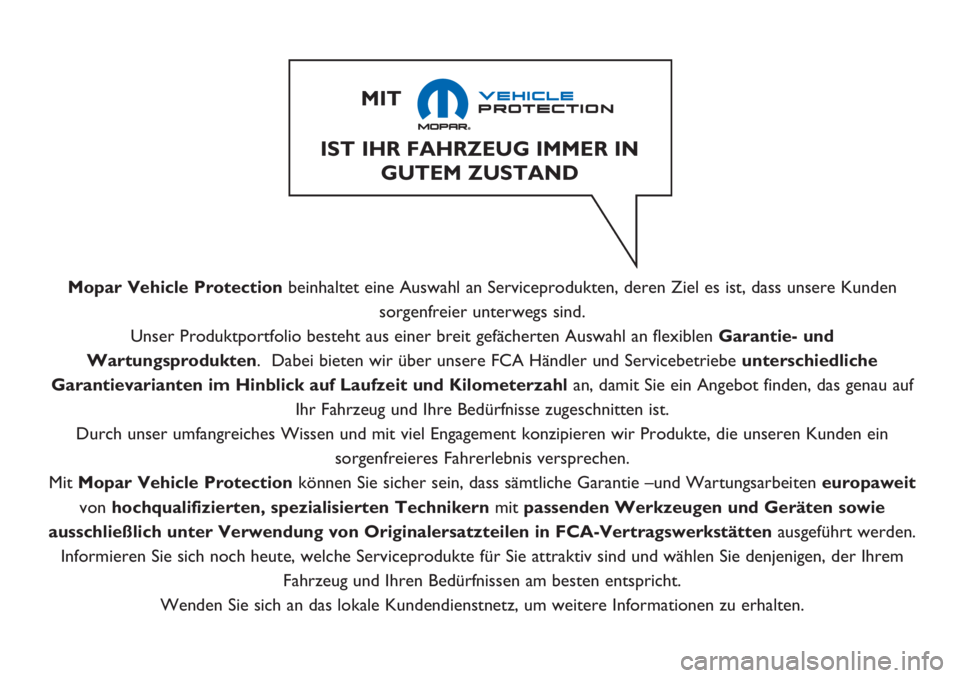 FIAT 500L 2018  Betriebsanleitung (in German) Mopar Vehicle Protectionbeinhaltet eine Auswahl an Serviceprodukten, deren Ziel es ist, dass unsere Kunden
sorgenfreier unterwegs sind.
Unser Produktportfolio besteht aus einer breit gefächerten Ausw