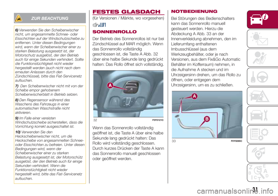FIAT 500L 2018 Betriebsanleitung (in German) ZUR BEACHTUNG
6)Verwenden Sie den Scheibenwischer
nicht, um angesammelte Schnee- oder
Eisschichten auf der Windschutzscheibe zu
entfernen. Unter diesen Bedingungen
wird, wenn der Scheibenwischer einer FIAT 500L 2018 Betriebsanleitung (in German) ZUR BEACHTUNG
6)Verwenden Sie den Scheibenwischer
nicht, um angesammelte Schnee- oder
Eisschichten auf der Windschutzscheibe zu
entfernen. Unter diesen Bedingungen
wird, wenn der Scheibenwischer einer