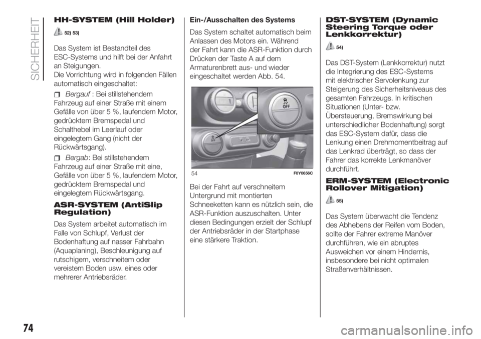 FIAT 500L 2019 Betriebsanleitung (in German) HH-SYSTEM (Hill Holder)
52) 53)
Das System ist Bestandteil des
ESC-Systems und hilft bei der Anfahrt
an Steigungen.
Die Vorrichtung wird in folgenden Fällen
automatisch eingeschaltet:
Bergauf: Bei st FIAT 500L 2019 Betriebsanleitung (in German) HH-SYSTEM (Hill Holder)
52) 53)
Das System ist Bestandteil des
ESC-Systems und hilft bei der Anfahrt
an Steigungen.
Die Vorrichtung wird in folgenden Fällen
automatisch eingeschaltet:
Bergauf: Bei st