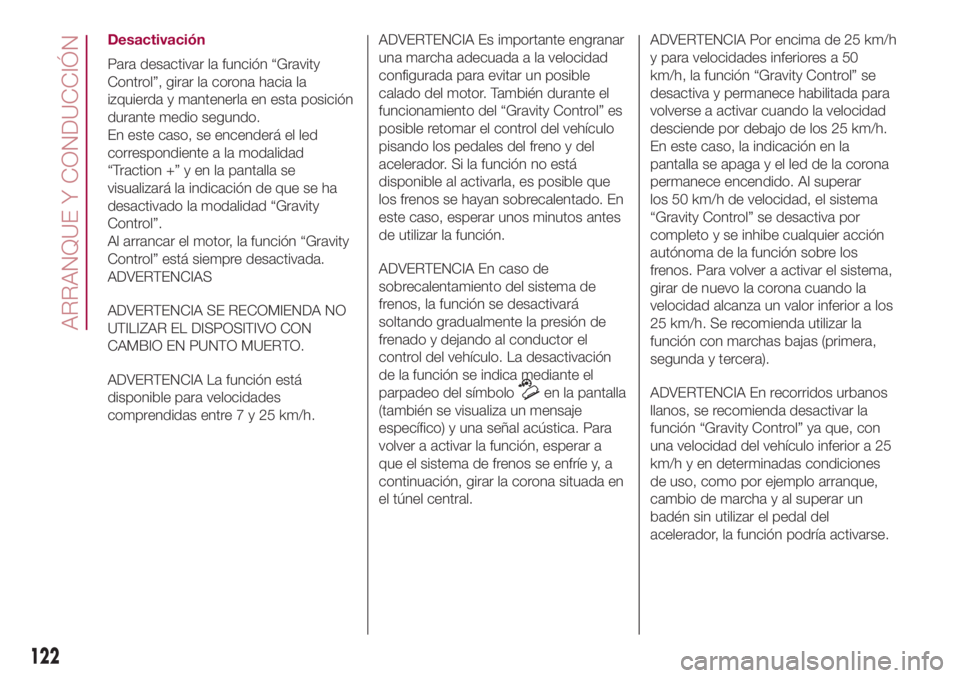 FIAT 500L 2018 Manual de Empleo y Cuidado (in Spanish) Desactivación
Para desactivar la función “Gravity
Control”, girar la corona hacia la
izquierda y mantenerla en esta posición
durante medio segundo.
En este caso, se encenderá el led
correspond FIAT 500L 2018 Manual de Empleo y Cuidado (in Spanish) Desactivación
Para desactivar la función “Gravity
Control”, girar la corona hacia la
izquierda y mantenerla en esta posición
durante medio segundo.
En este caso, se encenderá el led
correspond