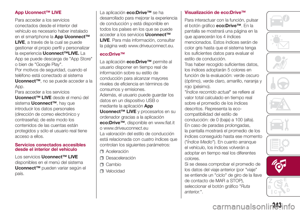 FIAT 500L 2018 Manual de Empleo y Cuidado (in Spanish) App Uconnect™ LIVE
Para acceder a los servicios
conectados desde el interior del
vehículo es necesario haber instalado
en el smartphone laApp Uconnect™
LIVE, a través de la cual se puede
gestion FIAT 500L 2018 Manual de Empleo y Cuidado (in Spanish) App Uconnect™ LIVE
Para acceder a los servicios
conectados desde el interior del
vehículo es necesario haber instalado
en el smartphone laApp Uconnect™
LIVE, a través de la cual se puede
gestion