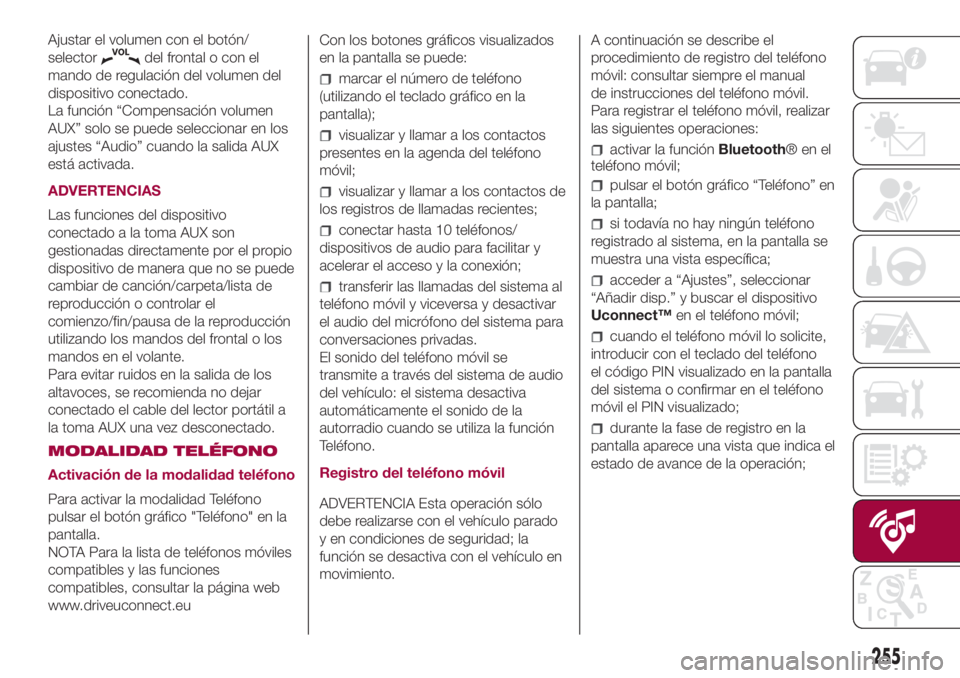 FIAT 500L 2018 Manual de Empleo y Cuidado (in Spanish) Ajustar el volumen con el botón/
selector
del frontal o con el
mando de regulación del volumen del
dispositivo conectado.
La función “Compensación volumen
AUX” solo se puede seleccionar en los FIAT 500L 2018 Manual de Empleo y Cuidado (in Spanish) Ajustar el volumen con el botón/
selector
del frontal o con el
mando de regulación del volumen del
dispositivo conectado.
La función “Compensación volumen
AUX” solo se puede seleccionar en los
