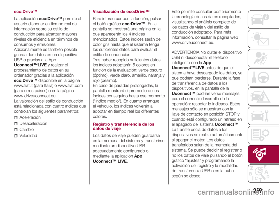FIAT 500L 2018 Manual de Empleo y Cuidado (in Spanish) eco:Drive™
La aplicacióneco:Drive™permite al
usuario disponer en tiempo real de
información sobre su estilo de
conducción para alcanzar mayores
niveles de eficiencia en términos de
consumos y FIAT 500L 2018 Manual de Empleo y Cuidado (in Spanish) eco:Drive™
La aplicacióneco:Drive™permite al
usuario disponer en tiempo real de
información sobre su estilo de
conducción para alcanzar mayores
niveles de eficiencia en términos de
consumos y