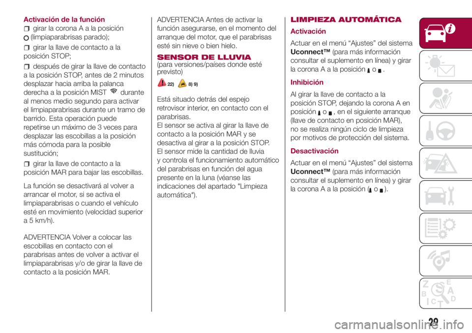 FIAT 500L 2018 Manual de Empleo y Cuidado (in Spanish) Activación de la función
girar la coronaAalaposición
(limpiaparabrisas parado);
girar la llave de contacto a la
posición STOP;
después de girar la llave de contacto
a la posición STOP, antes de FIAT 500L 2018 Manual de Empleo y Cuidado (in Spanish) Activación de la función
girar la coronaAalaposición
(limpiaparabrisas parado);
girar la llave de contacto a la
posición STOP;
después de girar la llave de contacto
a la posición STOP, antes de