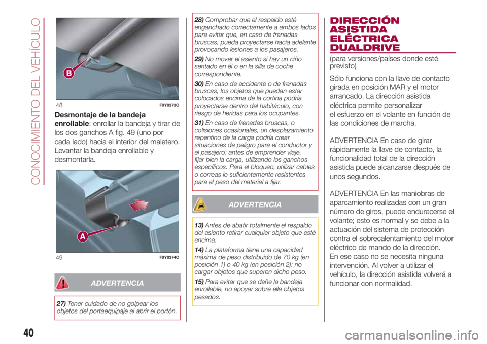 FIAT 500L 2018 Manual de Empleo y Cuidado (in Spanish) Desmontaje de la bandeja
enrollable: enrollar la bandeja y tirar de
los dos ganchos A fig. 49 (uno por
cada lado) hacia el interior del maletero.
Levantar la bandeja enrollable y
desmontarla.
ADVERTEN FIAT 500L 2018 Manual de Empleo y Cuidado (in Spanish) Desmontaje de la bandeja
enrollable: enrollar la bandeja y tirar de
los dos ganchos A fig. 49 (uno por
cada lado) hacia el interior del maletero.
Levantar la bandeja enrollable y
desmontarla.
ADVERTEN