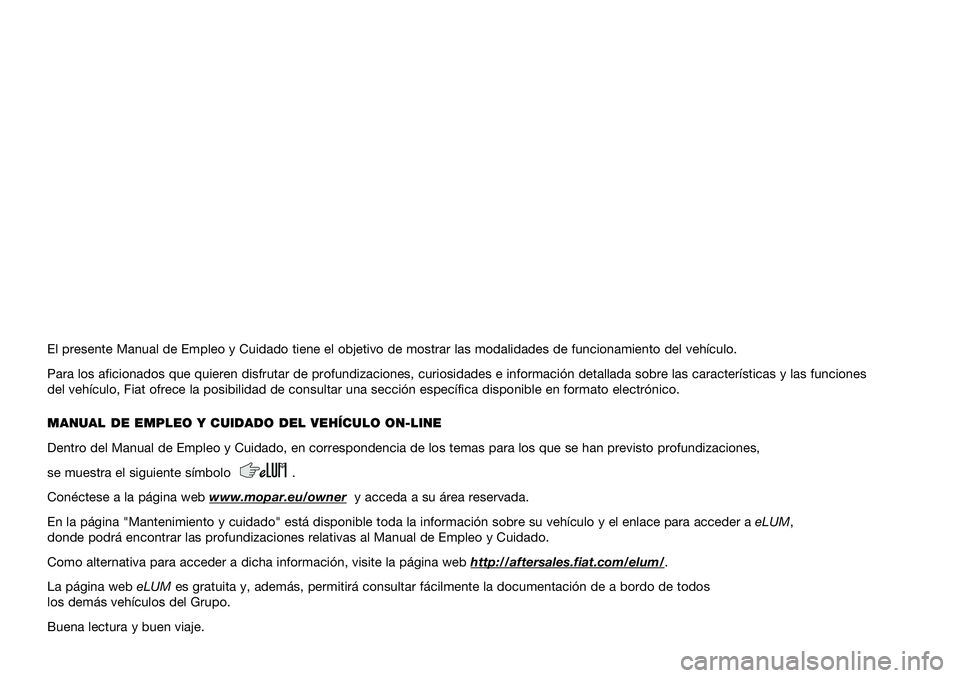FIAT 500L 2021  Manual de Empleo y Cuidado (in Spanish) El presente Manual de Empleo y Cuidado tiene el objetivo de mostrar las \
modalidades de funcionamiento del vehículo.
Para los aficionados que quieren disfrutar de profundizaciones, curiosid\
ades e 
