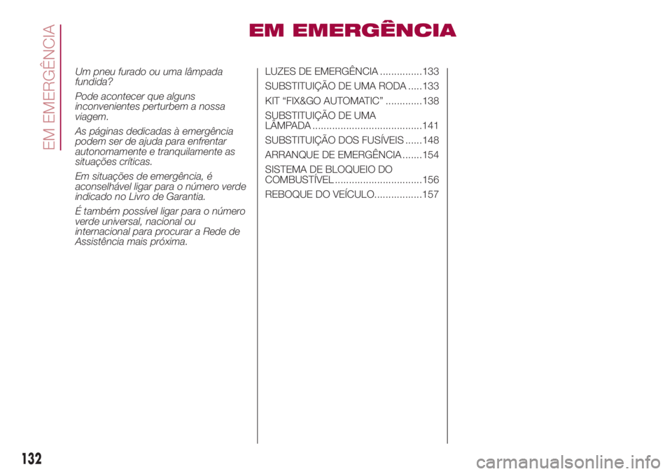 FIAT 500L 2018  Manual de Uso e Manutenção (in Portuguese) EM EMERGÊNCIA
Um pneu furado ou uma lâmpada
fundida?
Pode acontecer que alguns
inconvenientes perturbem a nossa
viagem.
As páginas dedicadas à emergência
podem ser de ajuda para enfrentar
autonom