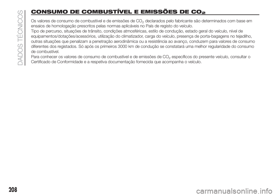 FIAT 500L 2019  Manual de Uso e Manutenção (in Portuguese) CONSUMO DE COMBUSTÍVEL E EMISSÕES DE CO2
Os valores de consumo de combustível e de emissões de CO2declarados pelo fabricante são determinados com base em
ensaios de homologação prescritos pelas