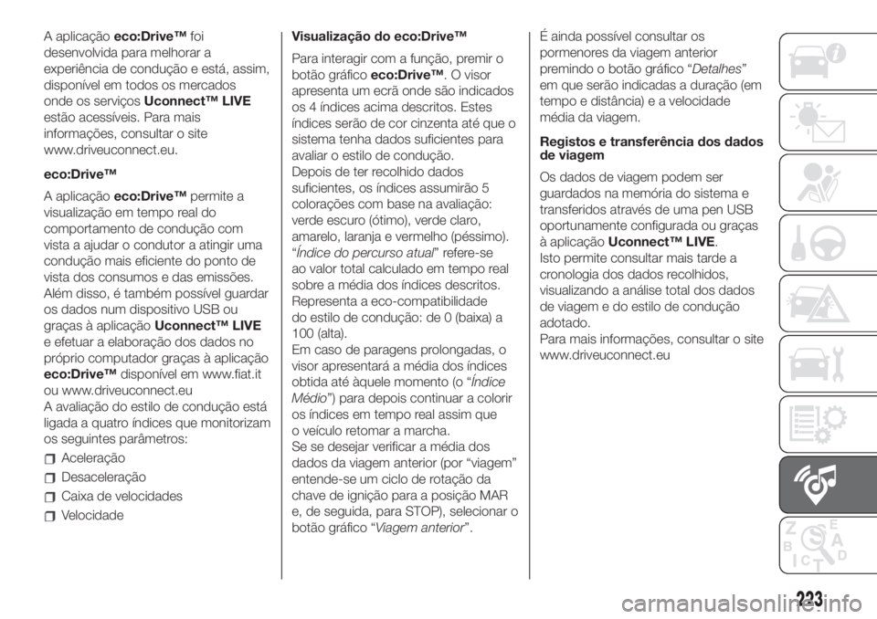 FIAT 500L 2019  Manual de Uso e Manutenção (in Portuguese) A aplicaçãoeco:Drive™foi
desenvolvida para melhorar a
experiência de condução e está, assim,
disponível em todos os mercados
onde os serviçosUconnect™ LIVE
estão acessíveis. Para mais
in