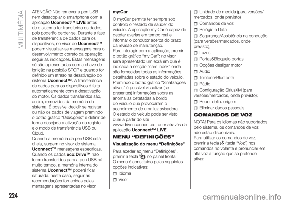 FIAT 500L 2019  Manual de Uso e Manutenção (in Portuguese) ATENÇÃO Não remover a pen USB
nem desacoplar o smartphone com a
aplicaçãoUconnect™ LIVEantes
de o sistema ter transferido os dados,
pois poderão perder-se. Durante a fase
de transferência de 