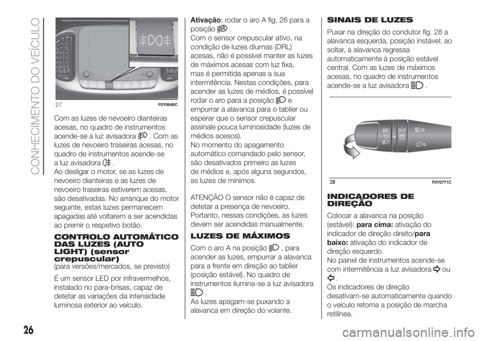 FIAT 500L 2019 Manual de Uso e Manutenção (in Portuguese) Com as luzes de nevoeiro dianteiras
acesas, no quadro de instrumentos
acende-se a luz avisadora
. Com as
luzes de nevoeiro traseiras acesas, no
quadro de instrumentos acende-se
a luz avisadora
.
Ao de FIAT 500L 2019 Manual de Uso e Manutenção (in Portuguese) Com as luzes de nevoeiro dianteiras
acesas, no quadro de instrumentos
acende-se a luz avisadora
. Com as
luzes de nevoeiro traseiras acesas, no
quadro de instrumentos acende-se
a luz avisadora
.
Ao de