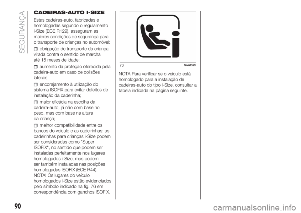 FIAT 500L 2019 Manual de Uso e Manutenção (in Portuguese) CADEIRAS-AUTO I-SIZE
Estas cadeiras-auto, fabricadas e
homologadas segundo o regulamento
i-Size (ECE R129), asseguram as
maiores condições de segurança para
o transporte de crianças no automóvel: FIAT 500L 2019 Manual de Uso e Manutenção (in Portuguese) CADEIRAS-AUTO I-SIZE
Estas cadeiras-auto, fabricadas e
homologadas segundo o regulamento
i-Size (ECE R129), asseguram as
maiores condições de segurança para
o transporte de crianças no automóvel: