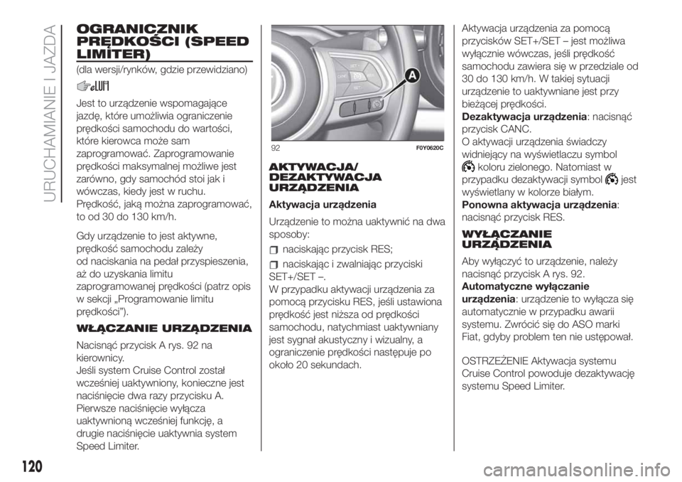 FIAT 500L 2019 Instrukcja obsługi (in Polish) OGRANICZNIK
PRĘDKOŚCI (SPEED
LIMITER)
(dla wersji/rynków, gdzie przewidziano)
Jest to urządzenie wspomagające
jazdę, które umożliwia ograniczenie
prędkości samochodu do wartości,
które kie FIAT 500L 2019 Instrukcja obsługi (in Polish) OGRANICZNIK
PRĘDKOŚCI (SPEED
LIMITER)
(dla wersji/rynków, gdzie przewidziano)
Jest to urządzenie wspomagające
jazdę, które umożliwia ograniczenie
prędkości samochodu do wartości,
które kie