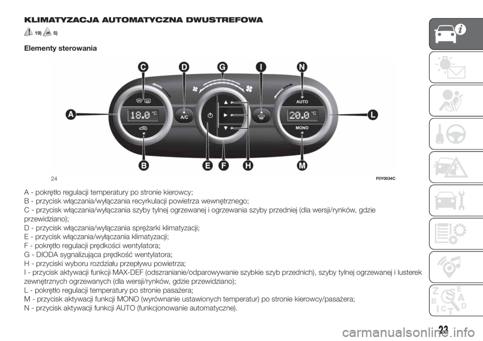 FIAT 500L 2019 Instrukcja obsługi (in Polish) KLIMATYZACJA AUTOMATYCZNA DWUSTREFOWA
19)5)
Elementy sterowania
A - pokrętło regulacji temperatury po stronie kierowcy;
B - przycisk włączania/wyłączania recyrkulacji powietrza wewnętrznego;
C FIAT 500L 2019 Instrukcja obsługi (in Polish) KLIMATYZACJA AUTOMATYCZNA DWUSTREFOWA
19)5)
Elementy sterowania
A - pokrętło regulacji temperatury po stronie kierowcy;
B - przycisk włączania/wyłączania recyrkulacji powietrza wewnętrznego;
C