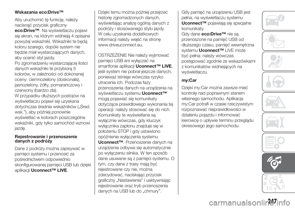 FIAT 500L 2019 Instrukcja obsługi (in Polish) Wskazania eco:Drive™
Aby uruchomić tę funkcję, należy
nacisnąć przycisk graficzny
eco:Drive™. Na wyświetlaczu pojawi
się ekran, na którym widnieją 4 opisane
powyżej wskaźniki. Wskaźni FIAT 500L 2019 Instrukcja obsługi (in Polish) Wskazania eco:Drive™
Aby uruchomić tę funkcję, należy
nacisnąć przycisk graficzny
eco:Drive™. Na wyświetlaczu pojawi
się ekran, na którym widnieją 4 opisane
powyżej wskaźniki. Wskaźni