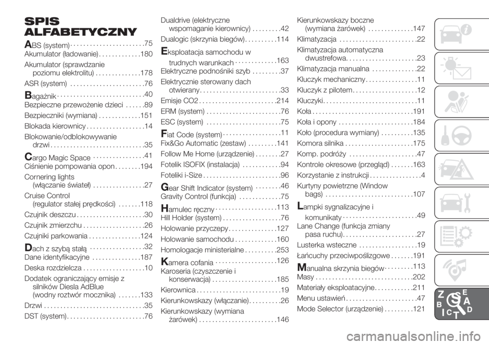 FIAT 500L 2019  Instrukcja obsługi (in Polish) SPIS
ALFABETYCZNY
A
BS (system).......................75
Akumulator (ładowanie).............180
Akumulator (sprawdzanie
poziomu elektrolitu)..............178
ASR (system).......................76
Bag