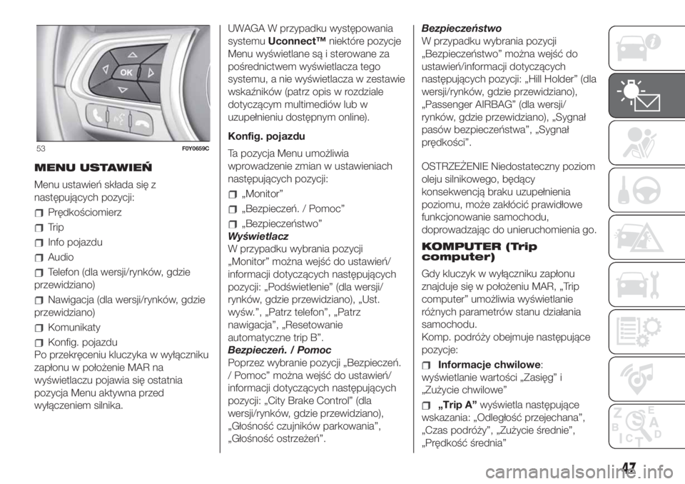 FIAT 500L 2019 Instrukcja obsługi (in Polish) MENU USTAWIEŃ
Menu ustawień składa się z
następujących pozycji:
Prędkościomierz
Trip
Info pojazdu
Audio
Telefon (dla wersji/rynków, gdzie
przewidziano)
Nawigacja (dla wersji/rynków, gdzie
pr FIAT 500L 2019 Instrukcja obsługi (in Polish) MENU USTAWIEŃ
Menu ustawień składa się z
następujących pozycji:
Prędkościomierz
Trip
Info pojazdu
Audio
Telefon (dla wersji/rynków, gdzie
przewidziano)
Nawigacja (dla wersji/rynków, gdzie
pr