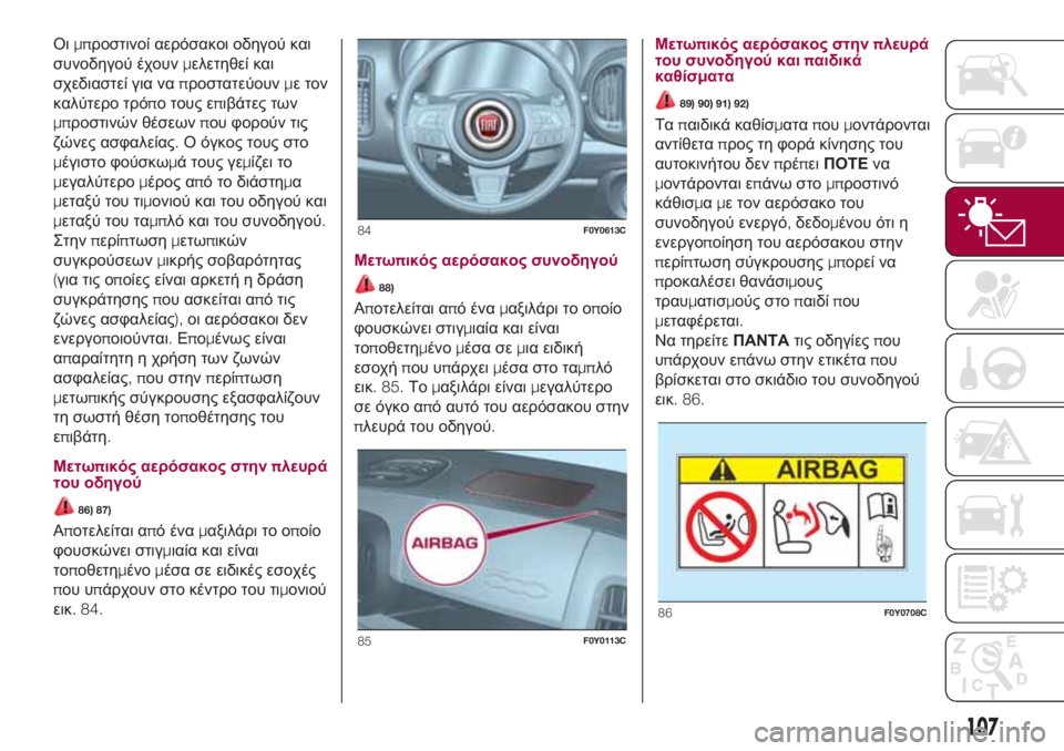 FIAT 500L 2018  ΒΙΒΛΙΟ ΧΡΗΣΗΣ ΚΑΙ ΣΥΝΤΗΡΗΣΗΣ (in Greek) Οιμπροστινοί αερόσακοι οδηγού και
συνοδηγού έχουνμελετηθεί και
σχεδιαστεί για ναπροστατεύουνμε τον
καλύτε