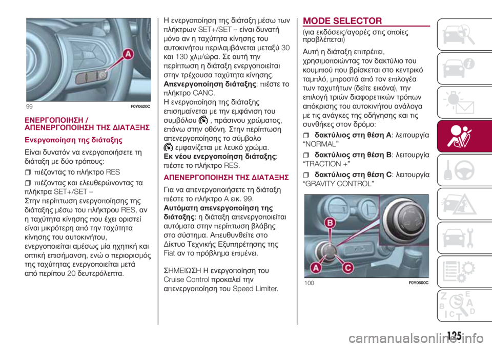FIAT 500L 2018  ΒΙΒΛΙΟ ΧΡΗΣΗΣ ΚΑΙ ΣΥΝΤΗΡΗΣΗΣ (in Greek) ΕΝΕΡΓΟΠΟΙΗΣΗ/
ΑΠΕΝΕΡΓΟΠΟΙΗΣΗ ΤΗΣΔΙΑΤΑΞΗΣ
Ενεργοποίηση της διάταξης
Είναι δυνατόν να ενεργοποιήσετε τη
διάτ