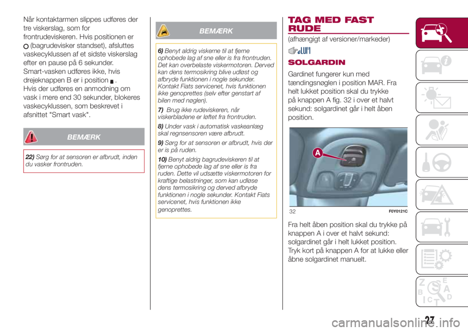 FIAT 500L 2018 Brugs- og vedligeholdelsesvejledning (in Danish) Når kontaktarmen slippes udføres der
tre viskerslag, som for
frontrudeviskeren. Hvis positionen er
(bagrudevisker standset), afsluttes
vaskecyklussen af et sidste viskerslag
efter en pause på 6 sek FIAT 500L 2018 Brugs- og vedligeholdelsesvejledning (in Danish) Når kontaktarmen slippes udføres der
tre viskerslag, som for
frontrudeviskeren. Hvis positionen er
(bagrudevisker standset), afsluttes
vaskecyklussen af et sidste viskerslag
efter en pause på 6 sek