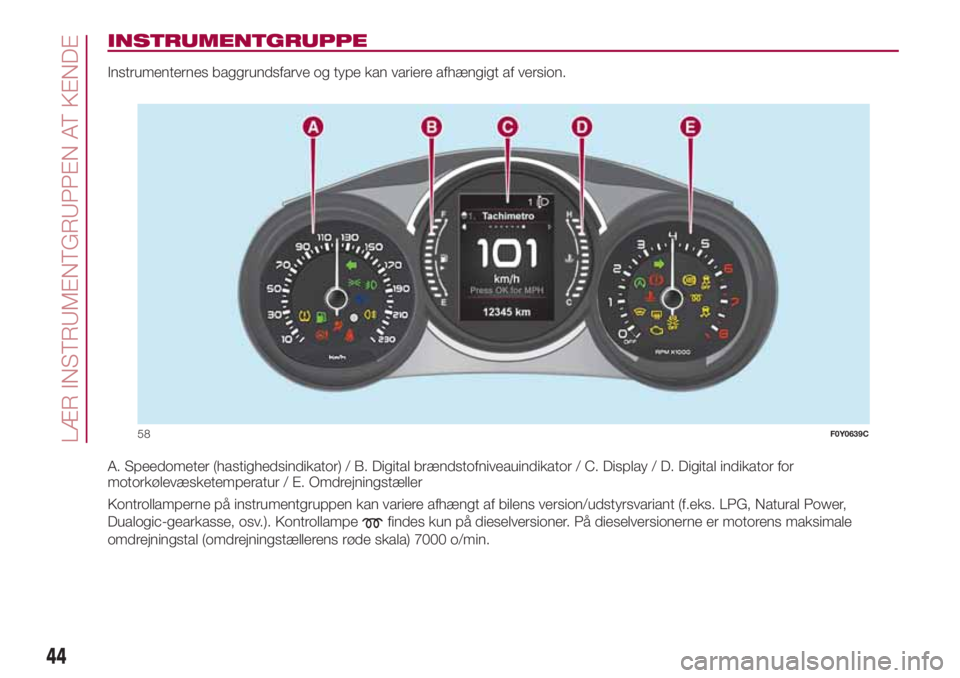 FIAT 500L 2018  Brugs- og vedligeholdelsesvejledning (in Danish) INSTRUMENTGRUPPE
Instrumenternes baggrundsfarve og type kan variere afhængigt af version.
A. Speedometer (hastighedsindikator) / B. Digital brændstofniveauindikator / C. Display / D. Digital indikat