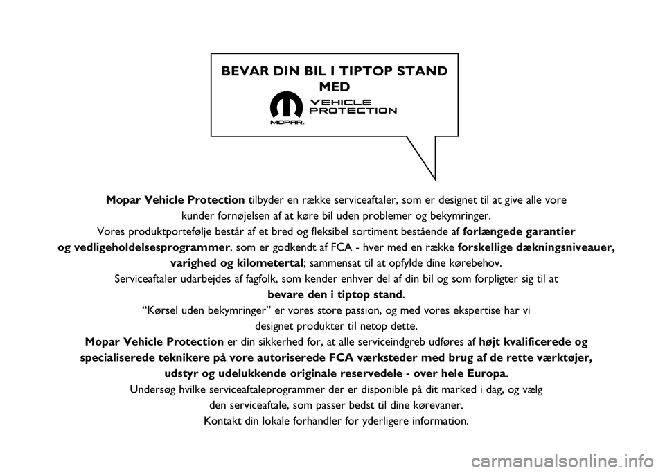 FIAT 500L 2020  Brugs- og vedligeholdelsesvejledning (in Danish) Mopar Vehicle Protectiontilbyder en række serviceaftaler, som er designet til at give alle vo\
re 
kunder fornøjelsen af at køre bil uden problemer og bekymringer. 
Vores produktportefølje består