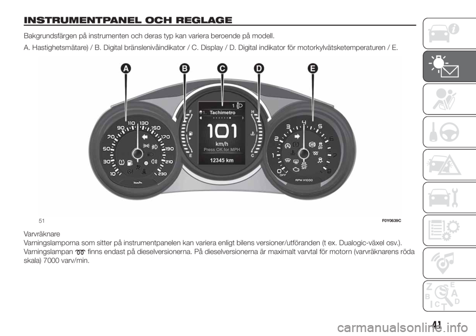 FIAT 500L 2019  Drift- och underhållshandbok (in Swedish) INSTRUMENTPANEL OCH REGLAGE
Bakgrundsfärgen på instrumenten och deras typ kan variera beroende på modell.
A. Hastighetsmätare) / B. Digital bränslenivåindikator / C. Display / D. Digital indikat