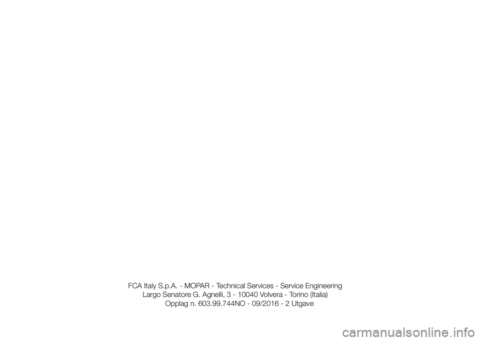 FIAT 500L 2018  Drift- og vedlikeholdshåndbok (in Norwegian) FCA Italy S.p.A. - MOPAR - Technical Services - Service Engineering
Largo Senatore G. Agnelli, 3 - 10040 Volvera - Torino (Italia)
Opplag n. 603.99.744NO - 09/2016 - 2 Utgave 