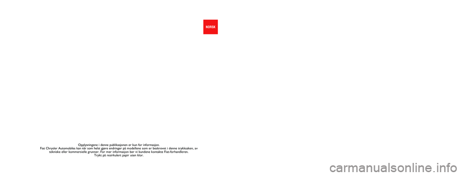 FIAT 500L 2018  Drift- og vedlikeholdshåndbok (in Norwegian) Opplysningene i denne publikasjonen er kun for informasjon. 
Fiat Chrysler Automobiles kan når som helst gjøre endringer på modellene som er beskrevet i denne trykksaken, av 
tekniske eller kommers