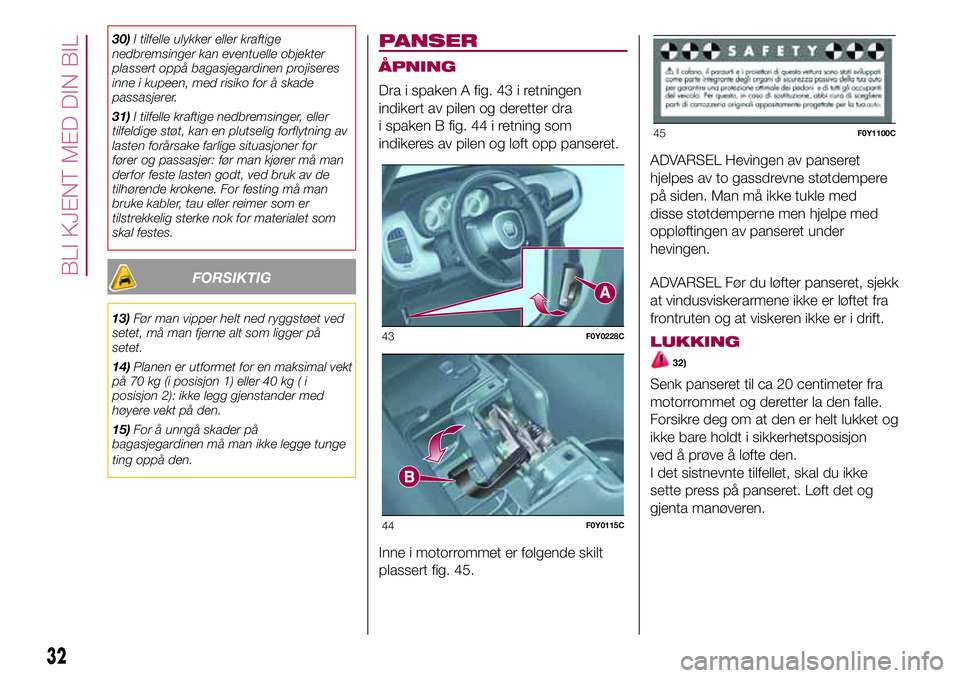 FIAT 500L 2018  Drift- og vedlikeholdshåndbok (in Norwegian) 30)I tilfelle ulykker eller kraftige
nedbremsinger kan eventuelle objekter
plassert oppå bagasjegardinen projiseres
inne i kupeen, med risiko for å skade
passasjerer.
31)I tilfelle kraftige nedbrems FIAT 500L 2018  Drift- og vedlikeholdshåndbok (in Norwegian) 30)I tilfelle ulykker eller kraftige
nedbremsinger kan eventuelle objekter
plassert oppå bagasjegardinen projiseres
inne i kupeen, med risiko for å skade
passasjerer.
31)I tilfelle kraftige nedbrems
