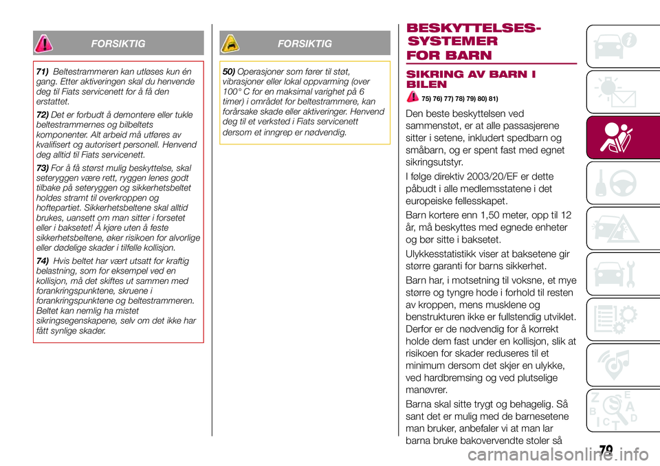 FIAT 500L 2018  Drift- og vedlikeholdshåndbok (in Norwegian) FORSIKTIG
71)Beltestrammeren kan utløses kun én
gang. Etter aktiveringen skal du henvende
deg til Fiats servicenett for å få den
erstattet.
72)Det er forbudt å demontere eller tukle
beltestrammer FIAT 500L 2018  Drift- og vedlikeholdshåndbok (in Norwegian) FORSIKTIG
71)Beltestrammeren kan utløses kun én
gang. Etter aktiveringen skal du henvende
deg til Fiats servicenett for å få den
erstattet.
72)Det er forbudt å demontere eller tukle
beltestrammer