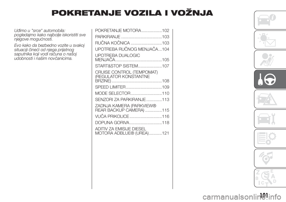 FIAT 500L 2019  Knjižica za upotrebu i održavanje (in Serbian) POKRETANJE VOZILA I VOŽNJA
Uđimo u "srce" automobila:
pogledajmo kako najbolje iskoristiti sve
njegove mogućnosti.
Evo kako da bezbedno vozite u svakoj
situaciji čineći od njega prijatnog