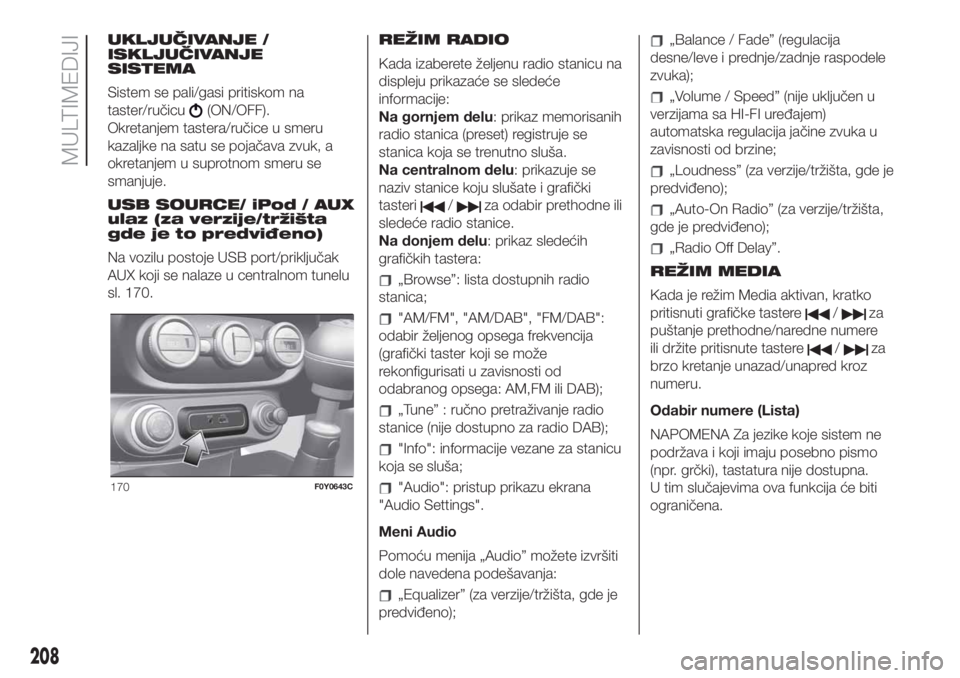 FIAT 500L 2019 Knjižica za upotrebu i održavanje (in Serbian) UKLJUČIVANJE /
ISKLJUČIVANJE
SISTEMA
Sistem se pali/gasi pritiskom na
taster/ručicu
(ON/OFF).
Okretanjem tastera/ručice u smeru
kazaljke na satu se pojačava zvuk, a
okretanjem u suprotnom smeru s FIAT 500L 2019 Knjižica za upotrebu i održavanje (in Serbian) UKLJUČIVANJE /
ISKLJUČIVANJE
SISTEMA
Sistem se pali/gasi pritiskom na
taster/ručicu
(ON/OFF).
Okretanjem tastera/ručice u smeru
kazaljke na satu se pojačava zvuk, a
okretanjem u suprotnom smeru s
