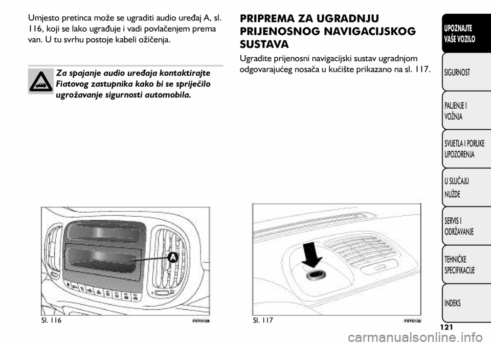 FIAT 500L 2020  Knjižica s uputama za uporabu i održavanje (in Croatian) Umjesto pretinca može se ugraditi audio uređaj A, sl. 
116, koji se lako ugrađuje i vadi povlačenjem prema 
van. U tu svrhu postoje kabeli ožičenja.Za spajanje audio uređaja kontaktirajte 
Fiat