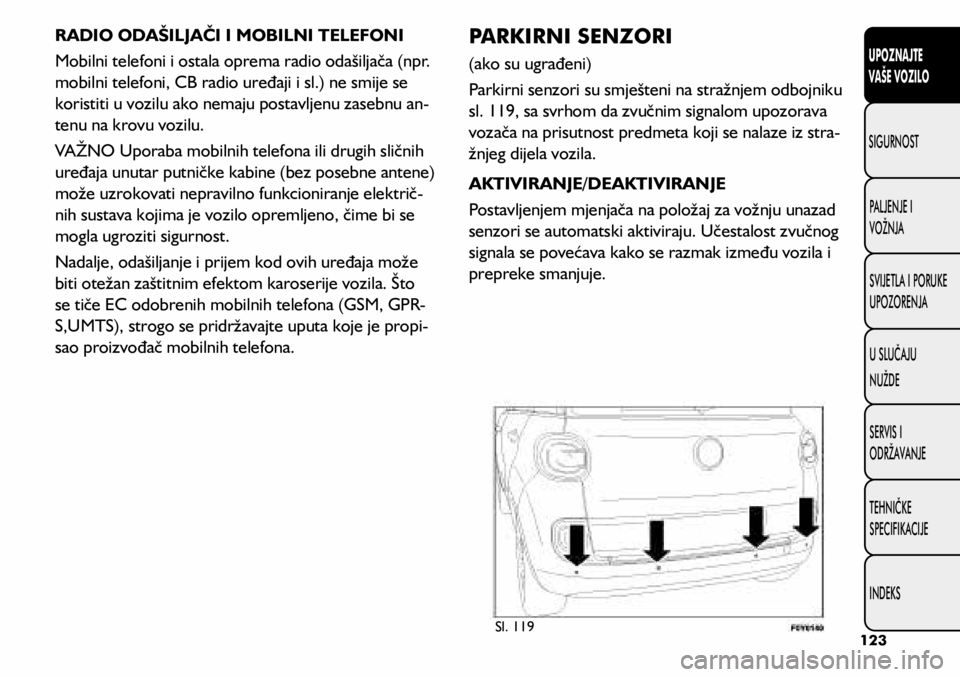 FIAT 500L 2020  Knjižica s uputama za uporabu i održavanje (in Croatian) Sl. 119
RADIO ODAŠILJAČI I MOBILNI TELEFONI 
Mobilni telefoni i ostala oprema radio odašiljača (npr. 
mobilni telefoni, CB radio uređaji i sl.) ne smije se 
koristiti u vozilu ako nemaju postavlj