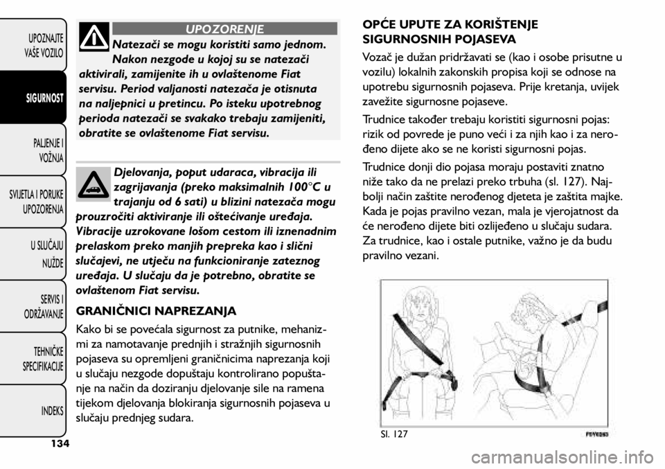 FIAT 500L 2020 Knjižica s uputama za uporabu i održavanje (in Croatian) Natezači se mogu koristiti samo jednom.
Nakon nezgode u kojoj su se natezači
aktivirali, zamijenite ih u ovlaštenome Fiat
servisu. Period valjanosti natezača je otisnuta
na naljepnici u pretin FIAT 500L 2020 Knjižica s uputama za uporabu i održavanje (in Croatian) Natezači se mogu koristiti samo jednom.
Nakon nezgode u kojoj su se natezači
aktivirali, zamijenite ih u ovlaštenome Fiat
servisu. Period valjanosti natezača je otisnuta
na naljepnici u pretin