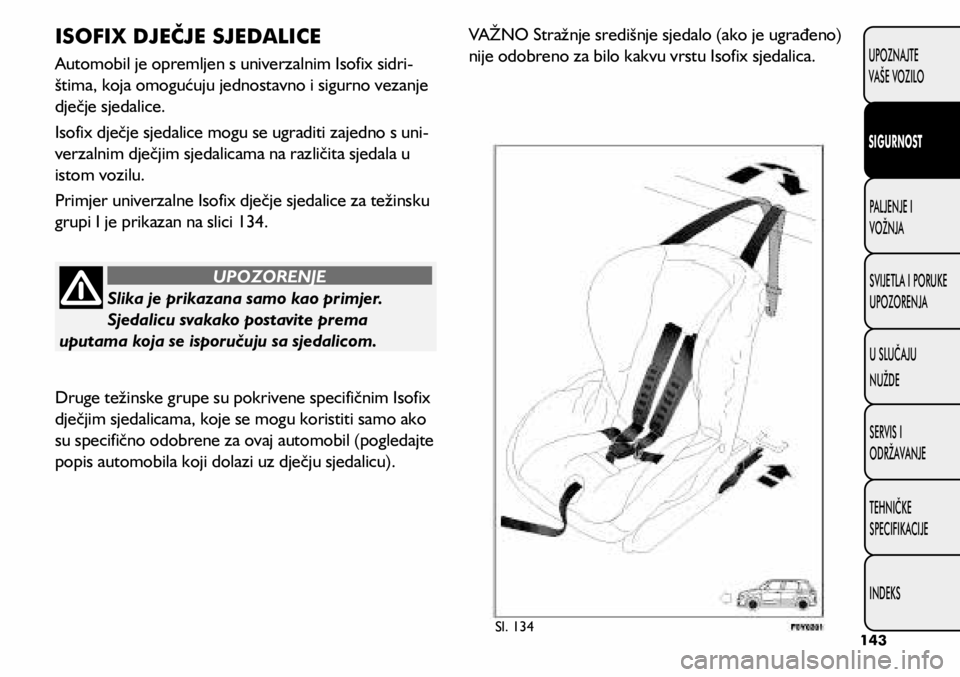 FIAT 500L 2020  Knjižica s uputama za uporabu i održavanje (in Croatian) Slika je prikazana samo kao primjer. 
Sjedalicu svakako postavite prema 
uputama koja se isporučuju sa sjedalicom.
UPOZORENJE
ISOFIX DJEČJE SJEDALICE
Automobil je opremljen s univerzalnim Isofix sid