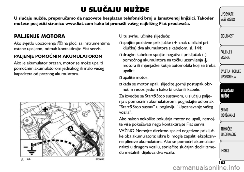 FIAT 500L 2020  Knjižica s uputama za uporabu i održavanje (in Croatian) U SLUČAJU NUŽDE
U slučaju nužde, preporučamo da nazovete besplatan telefonski broj u Jamstvenoj knjižici. Također 
možete posjetiti stranicu www.fiat.com kako bi pronašli vašeg najbližeg Fi